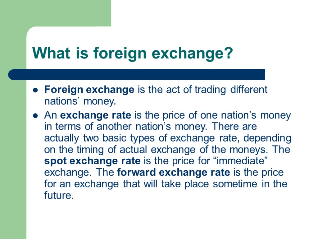 What is foreign exchange? Foreign exchange is the act of trading different nations’ money.